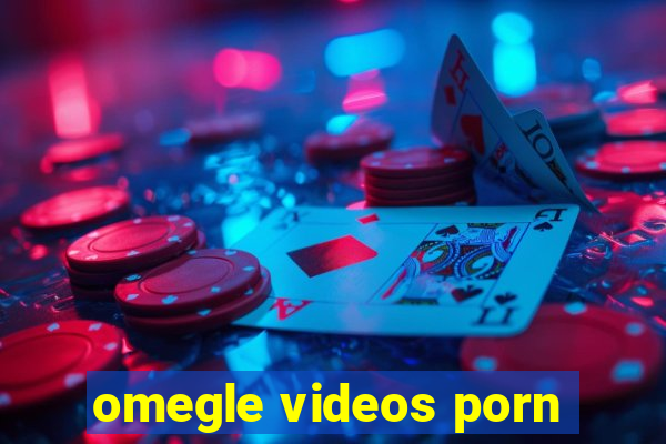 omegle videos porn